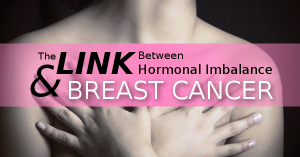 Is There a Link Between Hormonal Imbalance & Breast Cancer?
