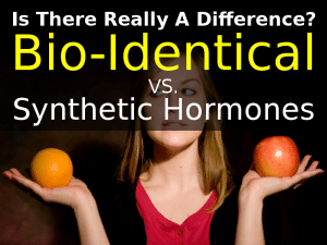 Is There Really A Difference Between Bio-Identical & Synthetic Hormones?