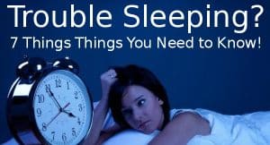 Having Trouble Sleeping? 7 Things Things You Need to Know!