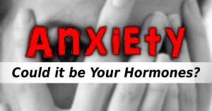 Could Your Anxiety/Depression Be Hormonal?